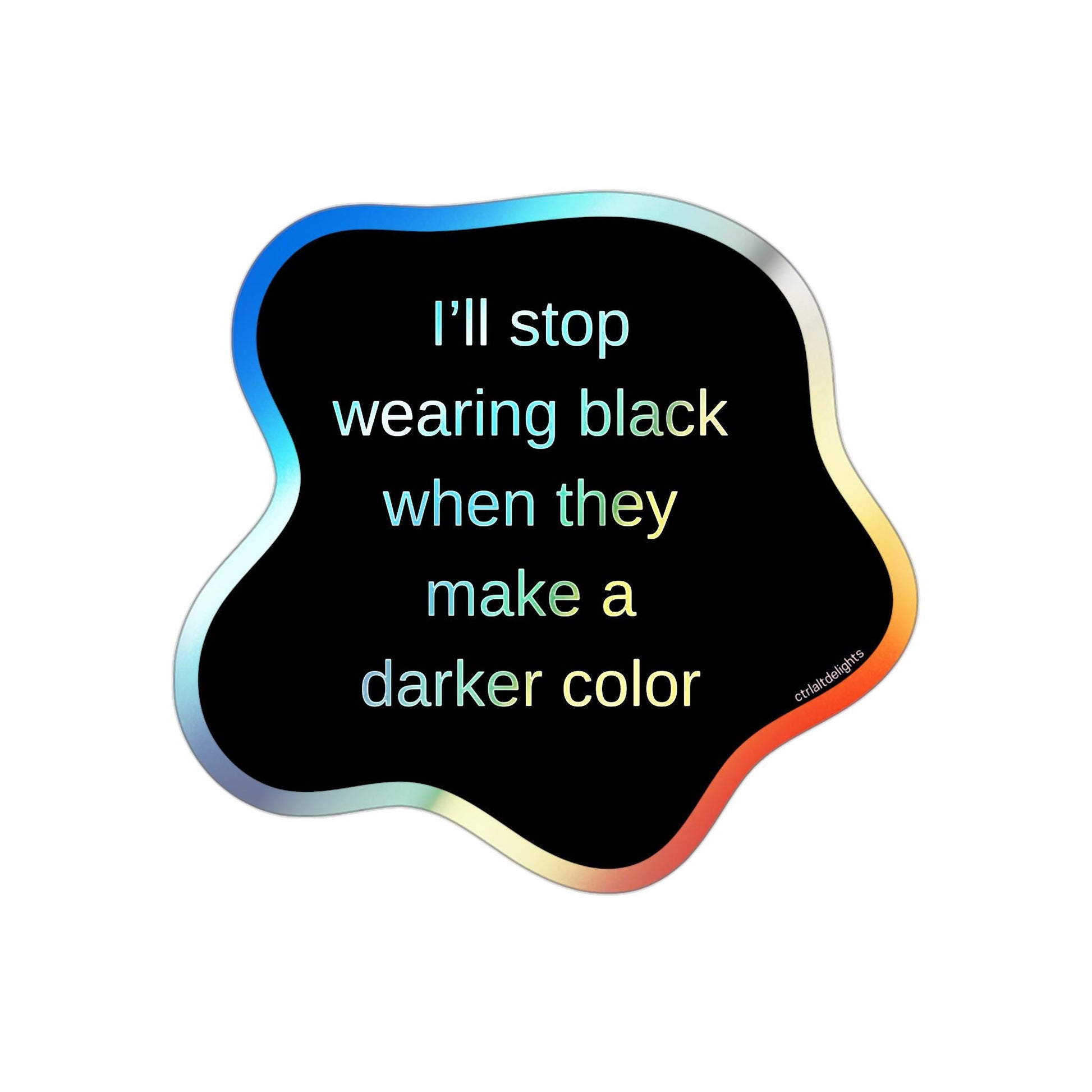 Holographic sticker featuring a bold gothic quote: I'll stop wearing black when they make a darker color. Perfect for laptops, notebooks, or water bottles. Shiny, eye-catching design for goths and dark fashion lovers.